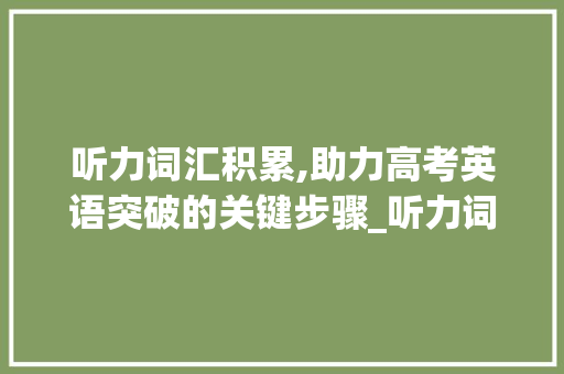 听力词汇积累,助力高考英语突破的关键步骤_听力词汇积累高考