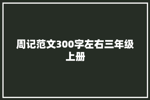 周记范文300字左右三年级上册