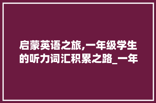 启蒙英语之旅,一年级学生的听力词汇积累之路_一年级英语听力词汇积累