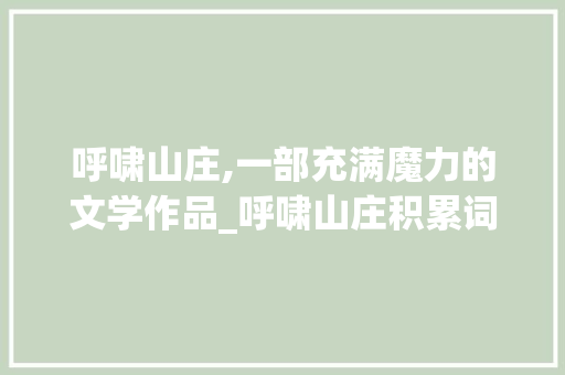 呼啸山庄,一部充满魔力的文学作品_呼啸山庄积累词汇