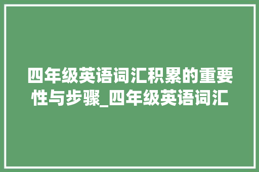 四年级英语词汇积累的重要性与步骤_四年级英语词汇积累