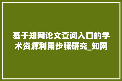 基于知网论文查询入口的学术资源利用步骤研究_知网论文查询入口