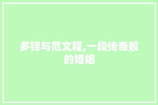 多铎与范文程,一段传奇般的婚姻，揭开历史风云的神秘面纱_多铎享受范文程老婆叫什么