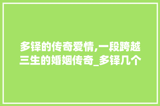 多铎的传奇爱情,一段跨越三生的婚姻传奇_多铎几个老婆