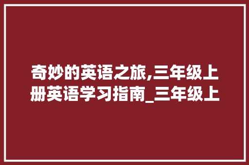 奇妙的英语之旅,三年级上册英语学习指南_三年级上册英语免费跟读