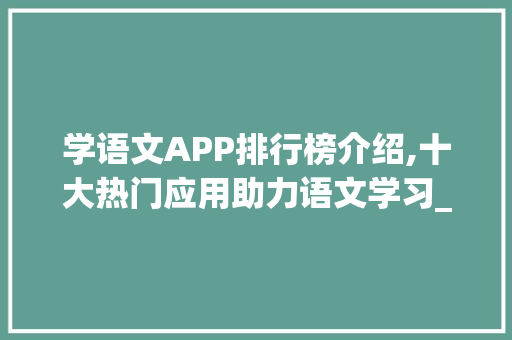 学语文APP排行榜介绍,十大热门应用助力语文学习_学语文app排行榜前十名