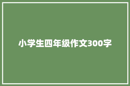 小学生四年级作文300字