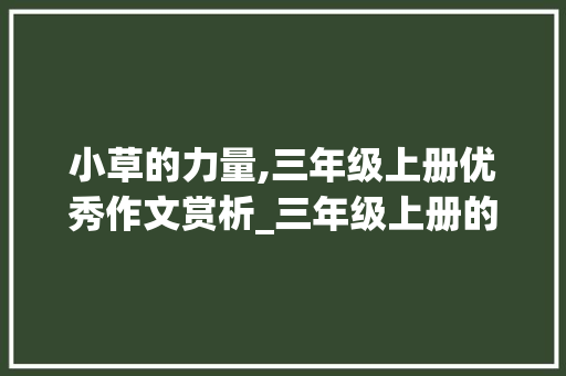 小草的力量,三年级上册优秀作文赏析_三年级上册的优秀作文