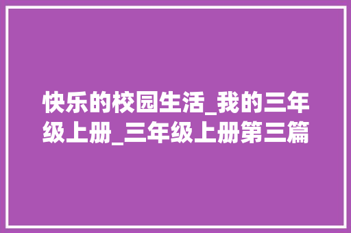 快乐的校园生活_我的三年级上册_三年级上册第三篇作文怎么写