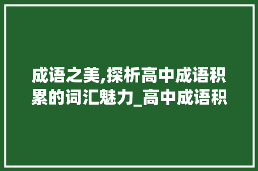 成语之美,探析高中成语积累的词汇魅力_高中成语积累多少个词汇