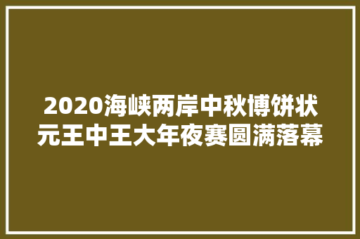 2020海峡两岸中秋博饼状元王中王大年夜赛圆满落幕 爱你之心久久不变