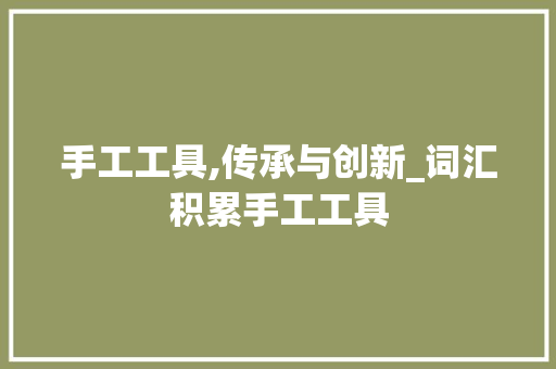 手工工具,传承与创新_词汇积累手工工具