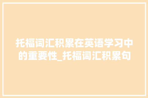 托福词汇积累在英语学习中的重要性_托福词汇积累句子中考