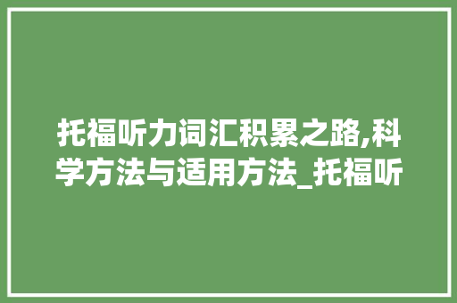 托福听力词汇积累之路,科学方法与适用方法_托福听力词汇怎么积累的