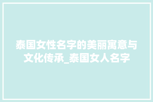 泰国女性名字的美丽寓意与文化传承_泰国女人名字
