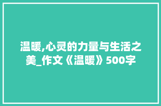 温暖,心灵的力量与生活之美_作文《温暖》500字