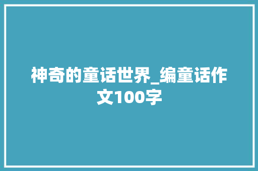 神奇的童话世界_编童话作文100字