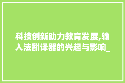 科技创新助力教育发展,输入法翻译器的兴起与影响_自带翻译器的输入法