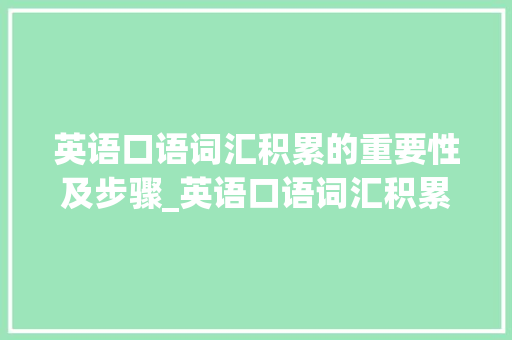 英语口语词汇积累的重要性及步骤_英语口语词汇积累表图片