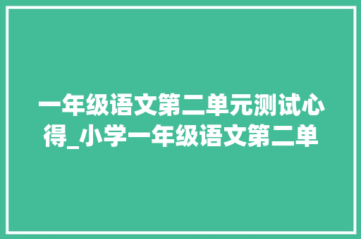 一年级语文第二单元测试心得_小学一年级语文第二单元测试题