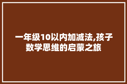 一年级10以内加减法,孩子数学思维的启蒙之旅