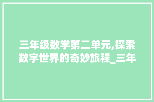 三年级数学第二单元,探索数字世界的奇妙旅程_三年级数学上册试卷题第二单元