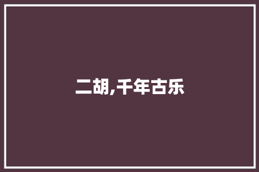 二胡,千年古乐，匠心独运的结构之美_二胡的结构