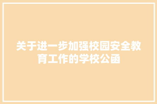 关于进一步加强校园安全教育工作的学校公函