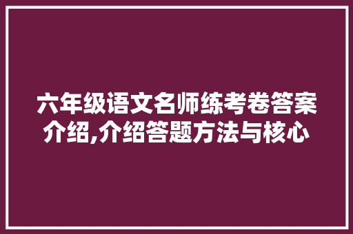 六年级语文名师练考卷答案介绍,介绍答题方法与核心素养