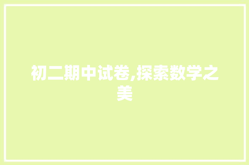 初二期中试卷,探索数学之美，启迪智慧之光_数学初二期中试卷