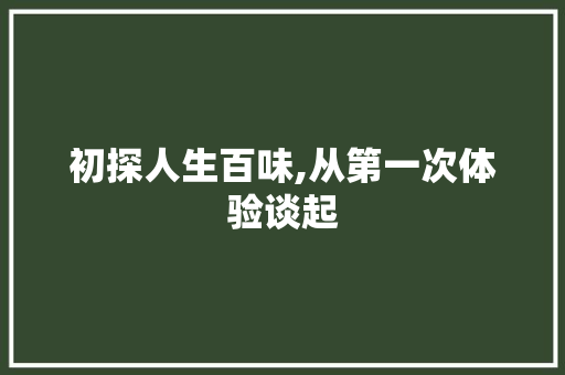 初探人生百味,从第一次体验谈起