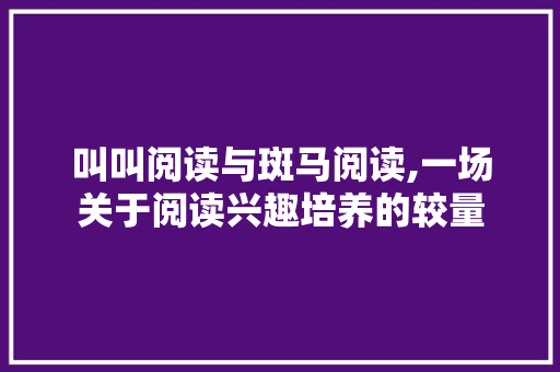 叫叫阅读与斑马阅读,一场关于阅读兴趣培养的较量