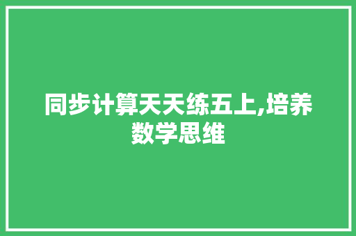 同步计算天天练五上,培养数学思维，助力学生全面发展