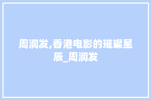 周润发,香港电影的璀璨星辰_周润发