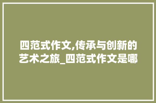 四范式作文,传承与创新的艺术之旅_四范式作文是哪四个