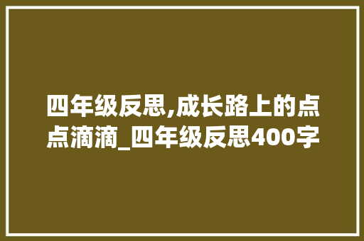 四年级反思,成长路上的点点滴滴_四年级反思400字