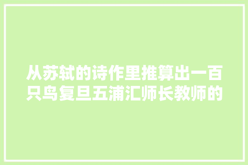 从苏轼的诗作里推算出一百只鸟复旦五浦汇师长教师的数学课别具一格