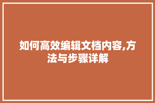 如何高效编辑文档内容,方法与步骤详解