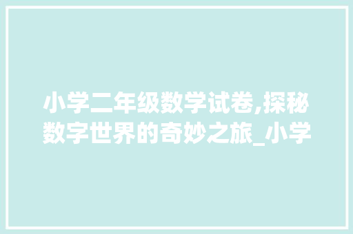 小学二年级数学试卷,探秘数字世界的奇妙之旅_小学二年级上册数学试卷测试题