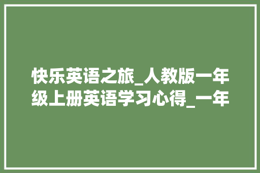 快乐英语之旅_人教版一年级上册英语学习心得_一年级上英语人教版免费跟读