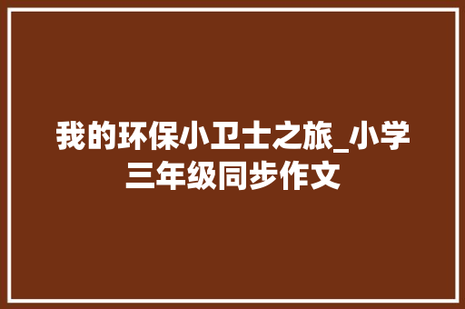 我的环保小卫士之旅_小学三年级同步作文