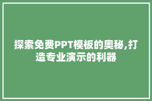 探索免费PPT模板的奥秘,打造专业演示的利器