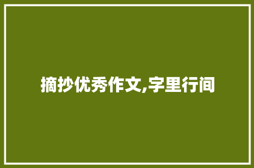 摘抄优秀作文,字里行间，感受文字的力量_摘抄优秀作文三百字