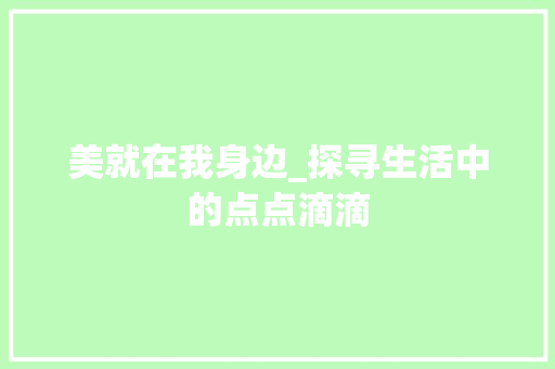 美就在我身边_探寻生活中的点点滴滴