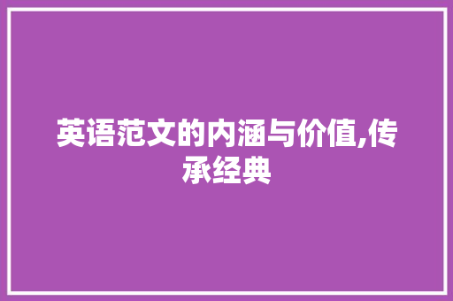 英语范文的内涵与价值,传承经典，启迪未来_英语范文指的是什么内容