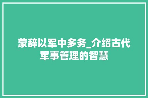 蒙辞以军中多务_介绍古代军事管理的智慧