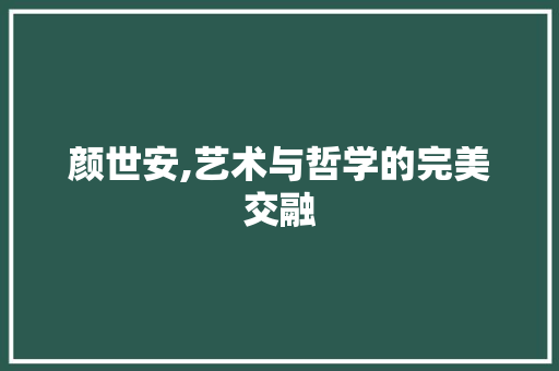 颜世安,艺术与哲学的完美交融