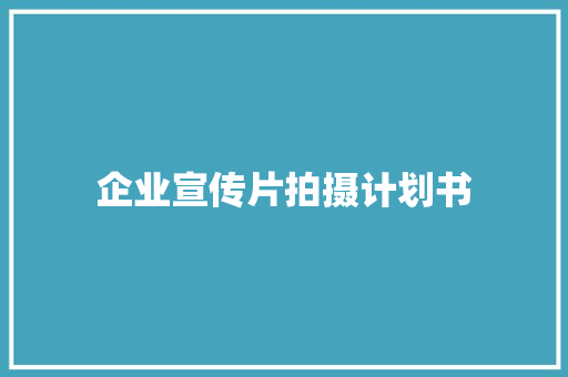 企业宣传片拍摄计划书