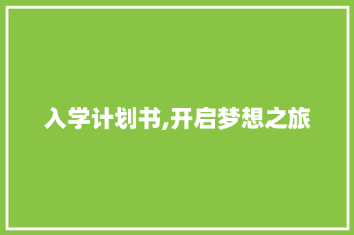 入学计划书,开启梦想之旅，迈向成功之门