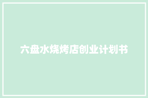 六盘水烧烤店创业计划书